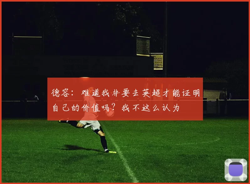 德容：难道我非要去英超才能证明自己的价值吗？我不这么认为