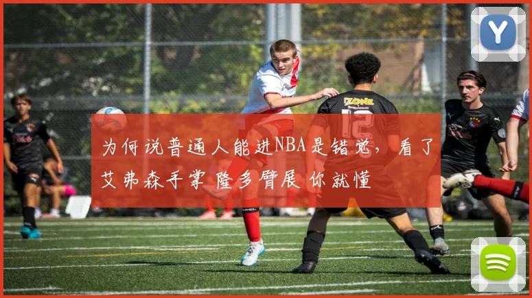 为何说普通人能进NBA是错觉，看了艾弗森手掌 隆多臂展 你就懂