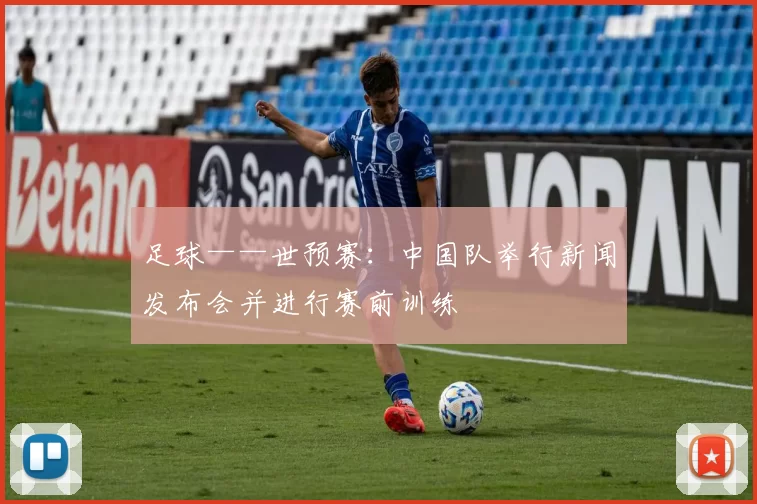 足球——世预赛：中国队举行新闻发布会并进行赛前训练