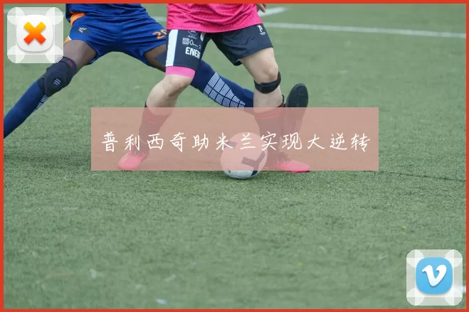 普利西奇助米兰实现大逆转