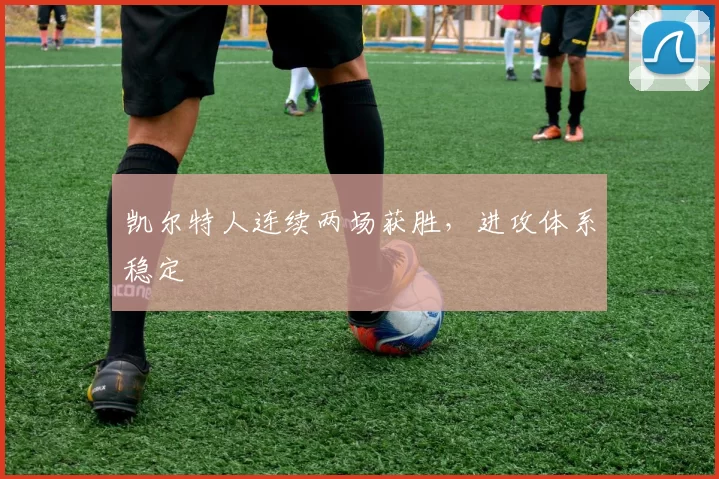 凯尔特人连续两场获胜，进攻体系稳定