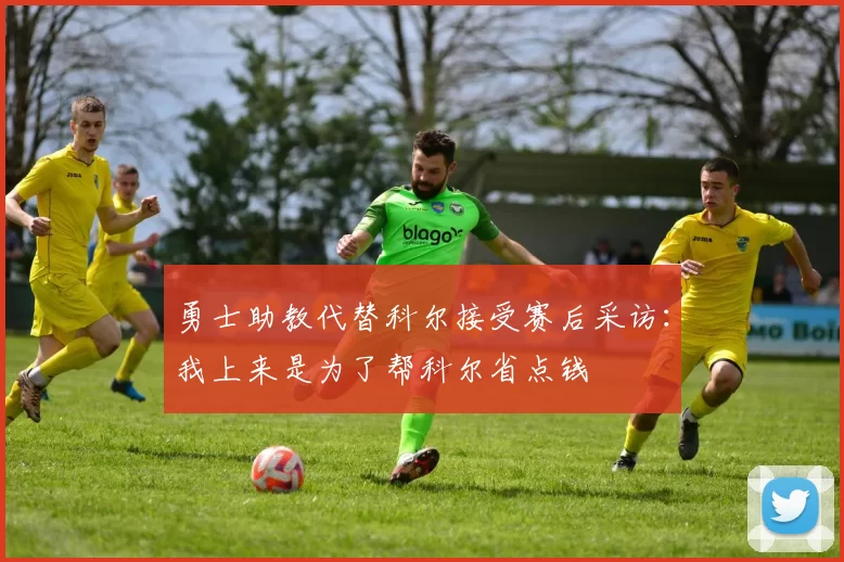 勇士助教代替科尔接受赛后采访：我上来是为了帮科尔省点钱