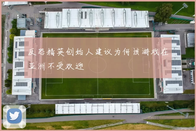 反恐精英创始人建议为何该游戏在亚洲不受欢迎