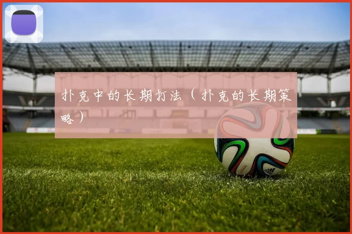 扑克中的长期打法（扑克的长期策略）