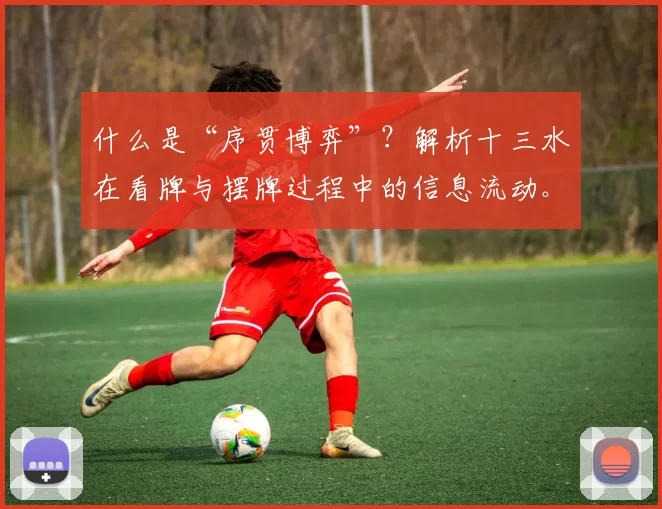 什么是“序贯博弈”？解析十三水在看牌与摆牌过程中的信息流动。（从看牌到摆牌：以十三水解读序贯博弈中的信息流）