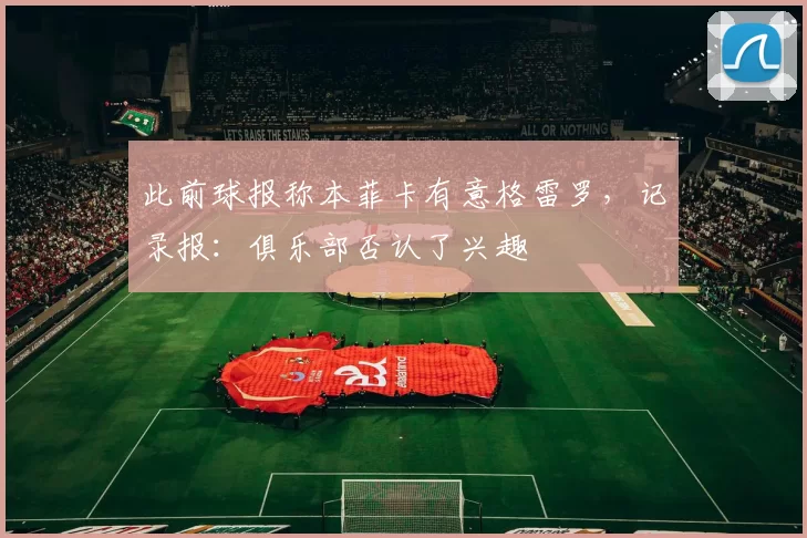 此前球报称本菲卡有意格雷罗，记录报：俱乐部否认了兴趣