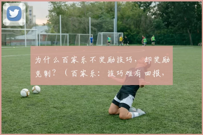 为什么百家乐不奖励技巧，却奖励克制？（百家乐：技巧难有回报，克制方能受益）