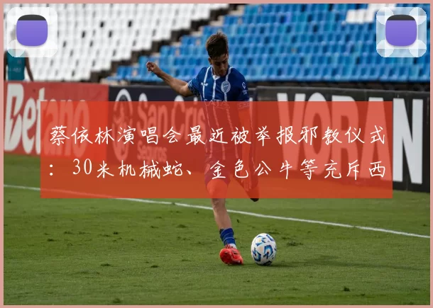 蔡依林演唱会最近被举报邪教仪式：30米机械蛇、金色公牛等充斥西方元素吸走观众运气，主办方回应