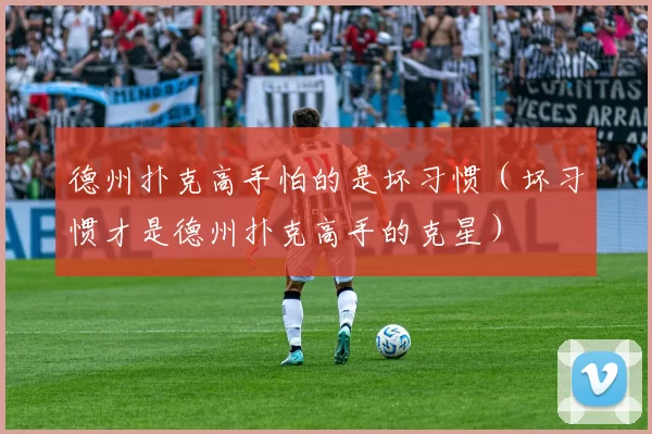 德州扑克高手怕的是坏习惯（坏习惯才是德州扑克高手的克星）