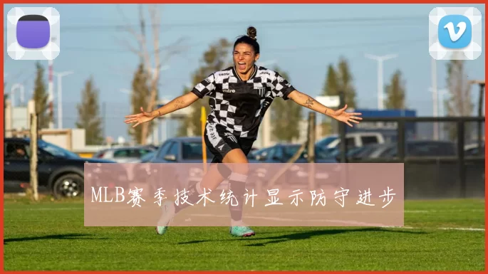 MLB赛季技术统计显示防守进步